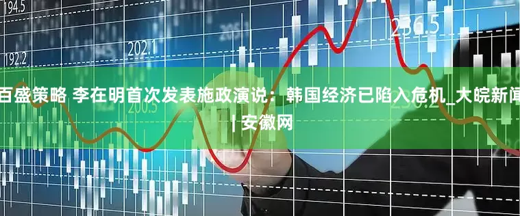百盛策略 李在明首次发表施政演说：韩国经济已陷入危机_大皖新闻 | 安徽网