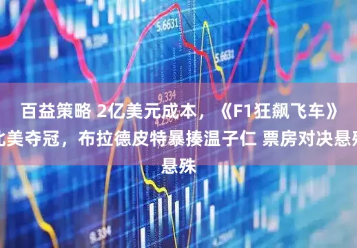 百益策略 2亿美元成本，《F1狂飙飞车》北美夺冠，布拉德皮特暴揍温子仁 票房对决悬殊