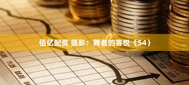 佰亿配资 摄影：舞者的喜悦（54）
