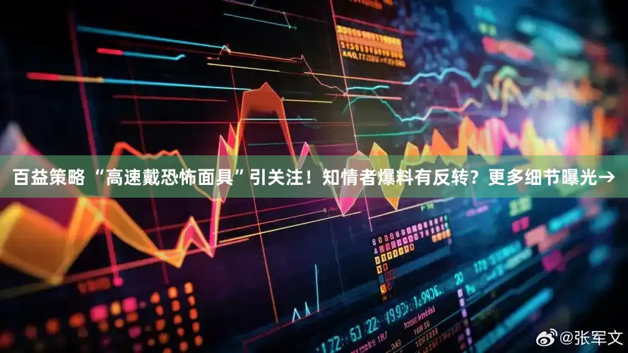 百益策略 “高速戴恐怖面具”引关注！知情者爆料有反转？更多细节曝光→