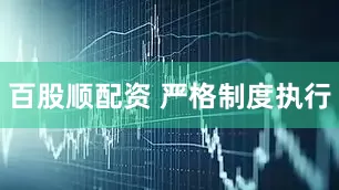 百股顺配资 严格制度执行