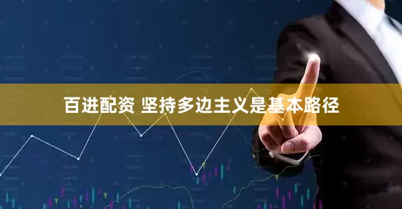 百进配资 坚持多边主义是基本路径